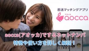 aocca(アオッカ)でネットナンパをする方法！便利機能を使って出会うコツ